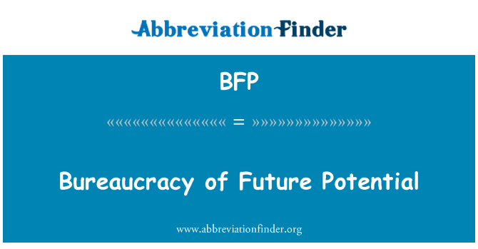 BFP: Bureaucracy of Future Potential