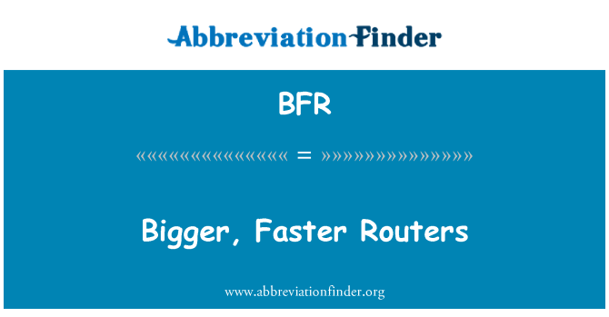 BFR: Groter, sneller Routers