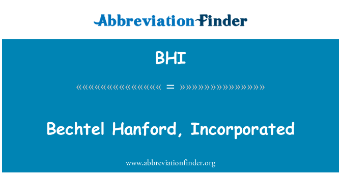 BHI: Bechtel Hanford, Incorporated