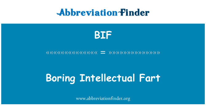 BIF: Boring Intellectual Fart