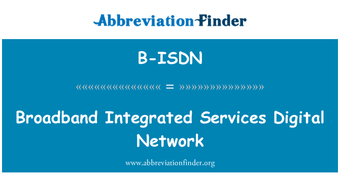 B-ISDN: Broadband Integrated Services Digital Network