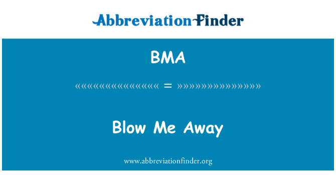 BMA: Blow Me Away