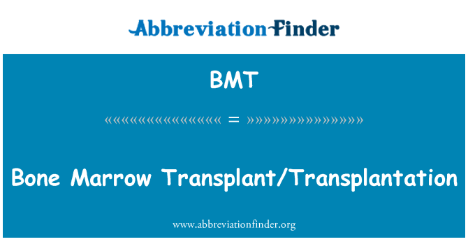 BMT: Bone Marrow Transplant/Transplantation