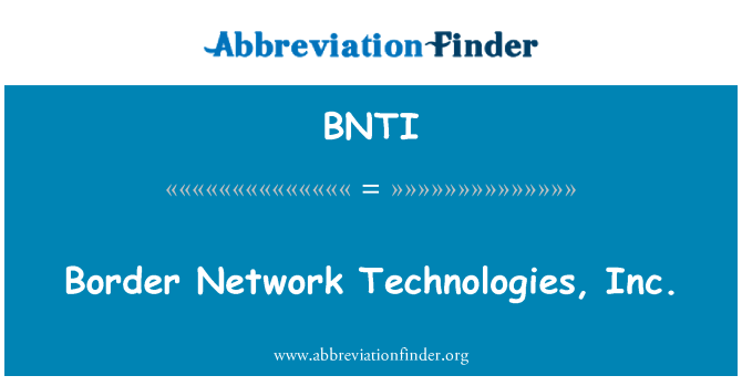 BNTI: Border Network Technologies, Inc.