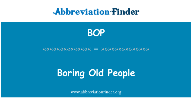 BOP: Boring Old People