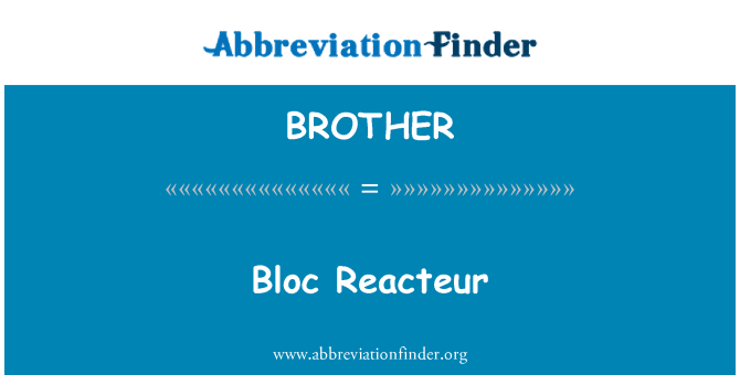 BROTHER: Bloc Reacteur