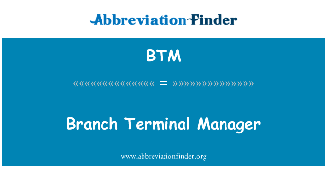 BTM: Branch Terminal Manager