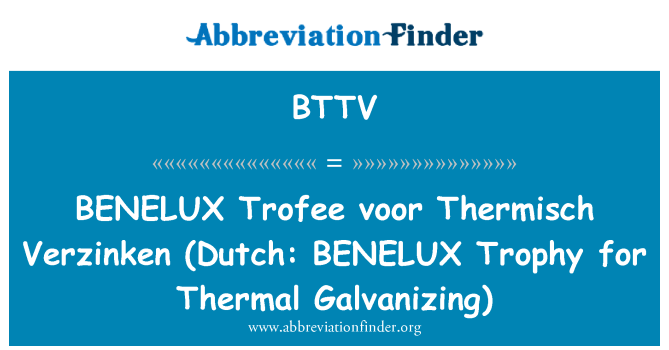BTTV: BENELUX Trofee voor Thermisch Verzinken (bl-Olandiż: trofew tal-BENELUX għal galvanizzar termali)