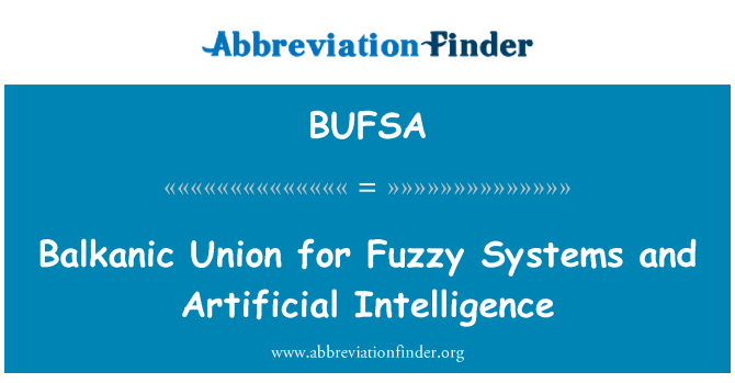BUFSA: Balkanic Union for Fuzzy Systems and Artificial Intelligence