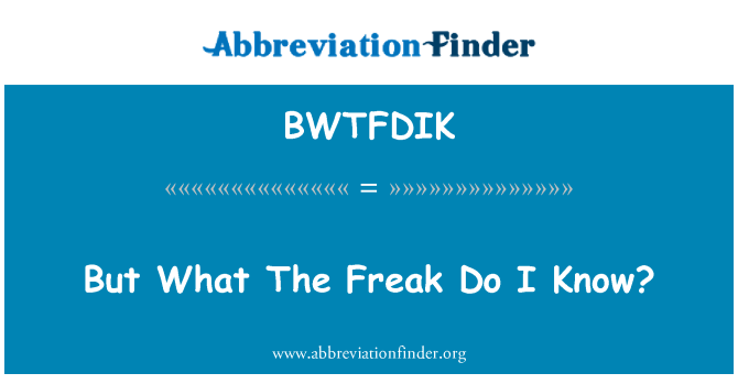 BWTFDIK: Nhưng những gì các Freak để tôi biết?