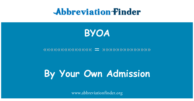 BYOA: By Your Own Admission