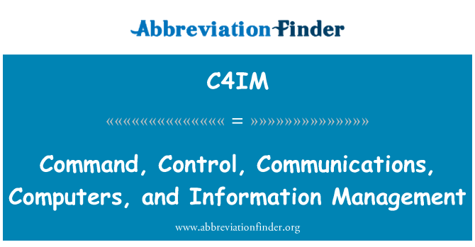 C4IM: Command, Control, Communications, Computers, and Information Management