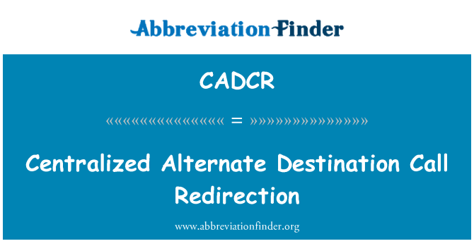 CADCR: केंद्रीकृत वैकल्पिक गंतव्य कॉल रीडायरेक्शन