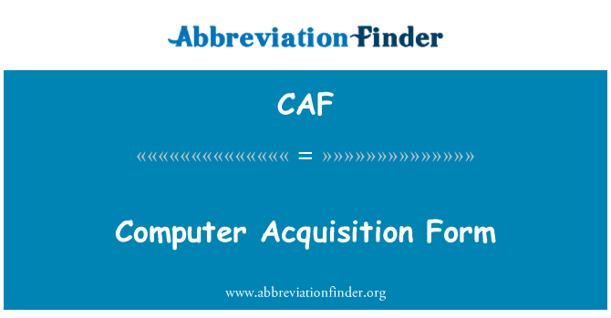 CAF: Computer Acquisition Form