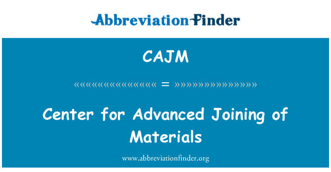 CAJM: Center for Advanced Joining of Materials