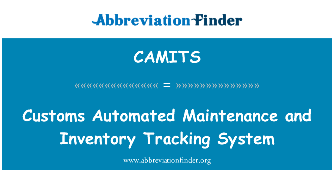 CAMITS: Customs Automated Maintenance and Inventory Tracking System