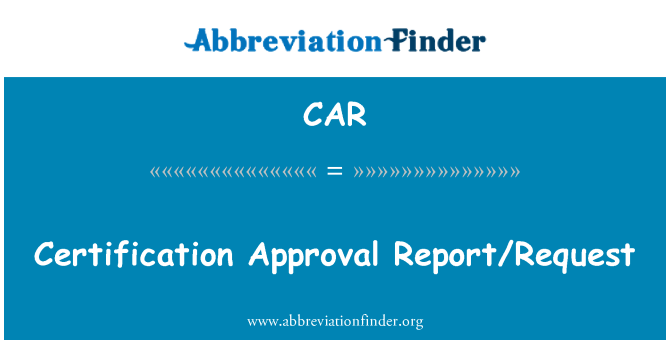 CAR: Certification Approval Report/Request