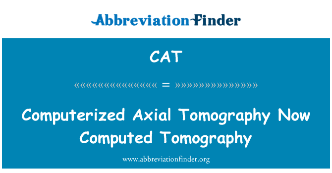 CAT: Computerized Axial Tomography issa kkomputati Tomography