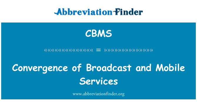 CBMS: Convergence of Broadcast and Mobile Services