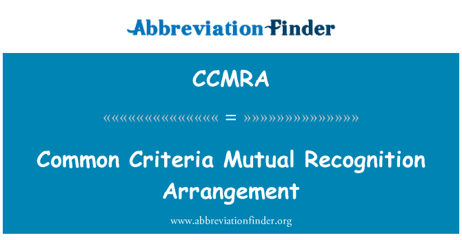 CCMRA: Common Criteria Mutual Recognition Arrangement