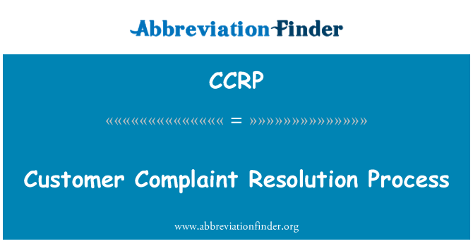 CCRP: Customer Complaint Resolution Process
