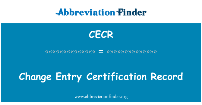 CECR: Change Entry Certification Record