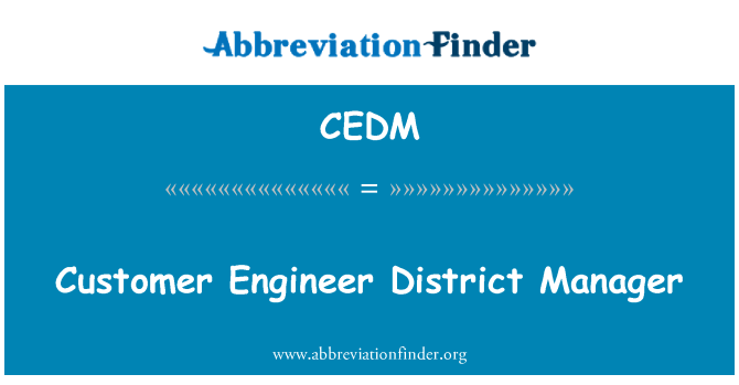 CEDM: Customer Engineer District Manager