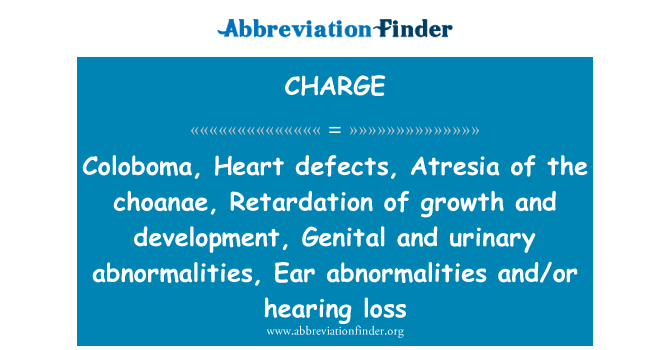 CHARGE: Coloboma, Heart defects, Atresia of the choanae, Retardation of growth and development, Genital and urinary abnormalities, Ear abnormalities and/or hearing loss