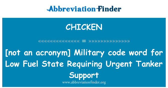 CHICKEN: [tidak akronim] Kata kode militer untuk rendah bahan bakar negara memerlukan mendesak Tanker dukungan