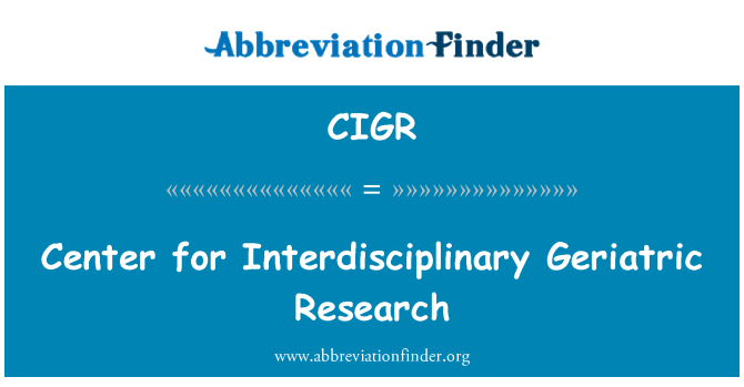 CIGR: Ganolfan ar gyfer ymchwil ryngddisgyblaethol geriatrig