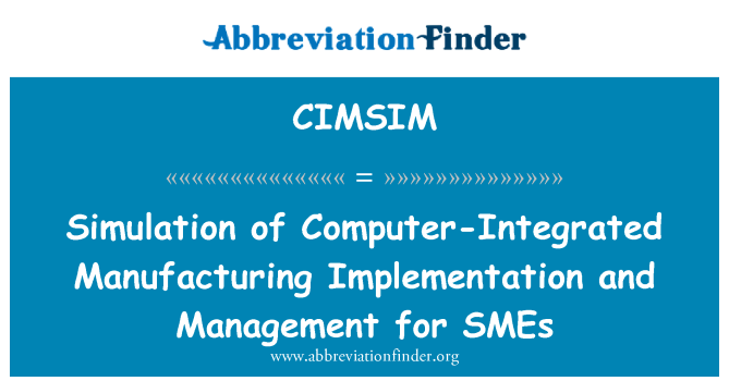 CIMSIM: Simulation of Computer-Integrated Manufacturing Implementation and Management for SMEs