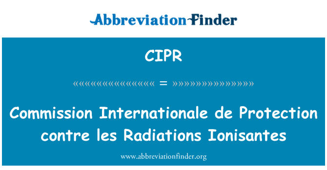 CIPR: Commission Internationale de Protection contre les Radiations Ionisantes