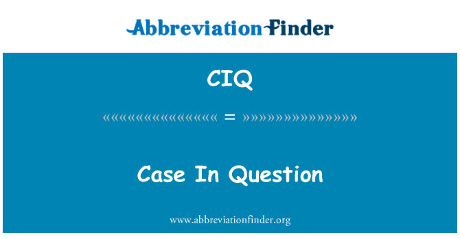 CIQ: Case In Question