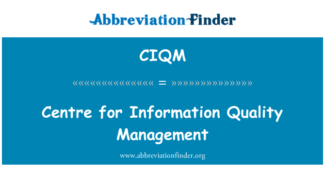 CIQM: Centre for Information Quality Management