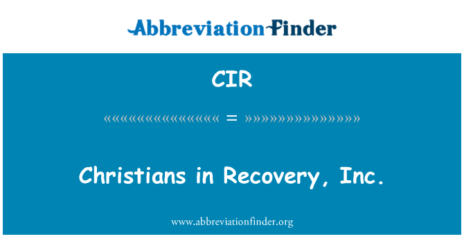 CIR: Christians in Recovery, Inc.