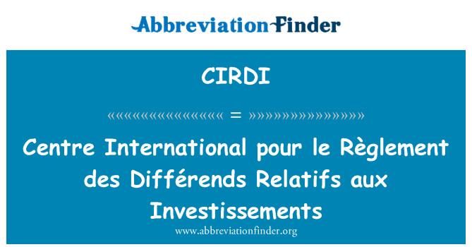 CIRDI: Centrum międzynarodowej pour le Règlement des Différends Relatifs aux Investissements