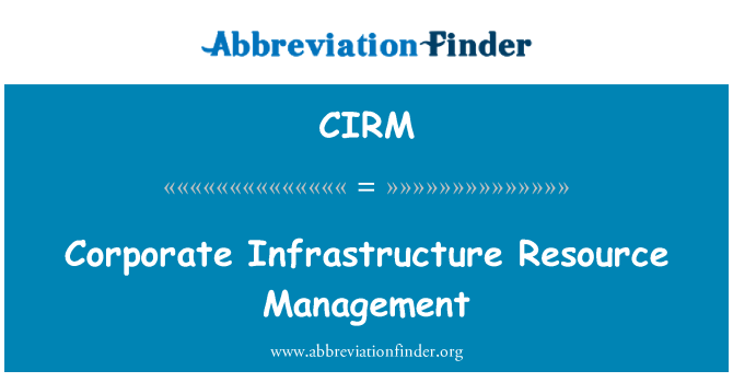 CIRM: Corporate Infrastructure Resource Management