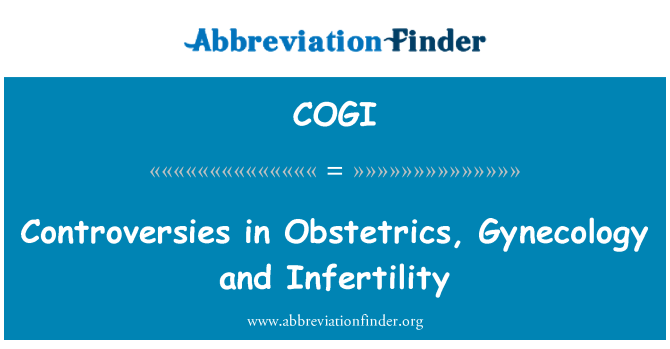 COGI: Controversies in Obstetrics, Gynecology and Infertility