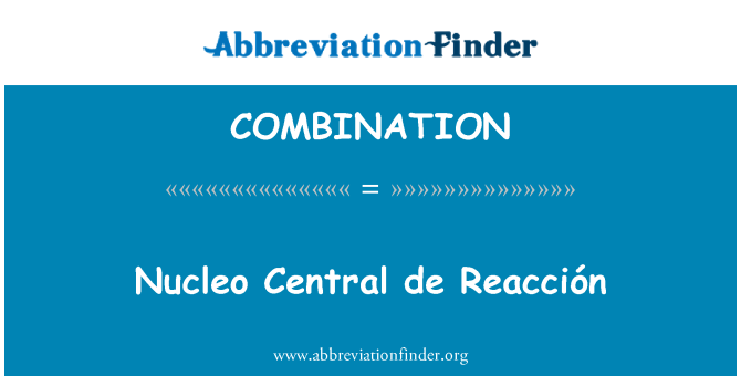 COMBINATION: Nucleo Central de Reacción