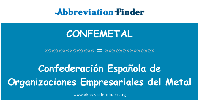 CONFEMETAL: Confederación Española de ارگانیزکاون امپریسراال ڈیل دھاتی کے