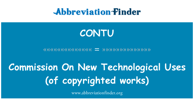 CONTU: Commission On New Technological Uses (of copyrighted works)