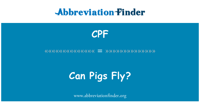 CPF: Can Pigs Fly?