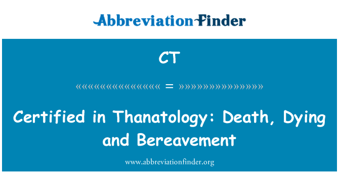 CT: Certified in Thanatology: Death, Dying and Bereavement