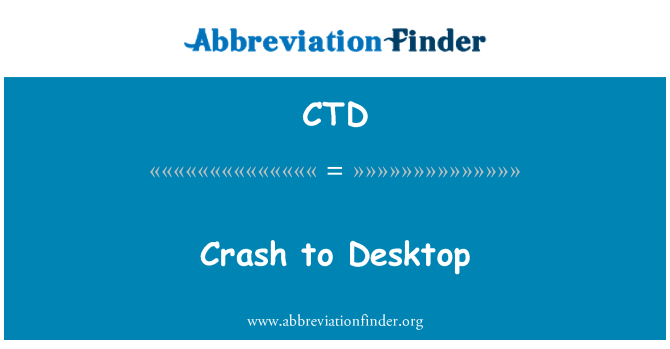 CTD: Crash to Desktop