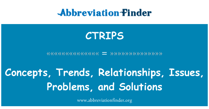CTRIPS: Концепции, тенденции, отношения, вопросы, проблемы и решения