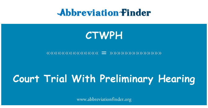 CTWPH: Llys treial gyda gwrandawiad rhagarweiniol