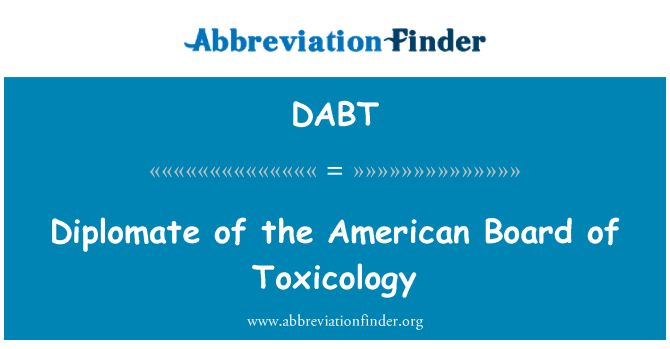 DABT: Diplomate of the American Board of Toxicology