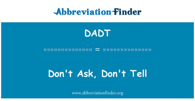 DADT: Don ' t Ask, Don ' t Tell