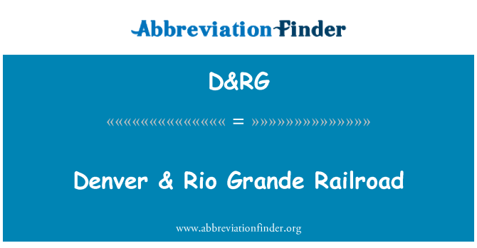 D&RG: Denver & Rio Grande Railroad