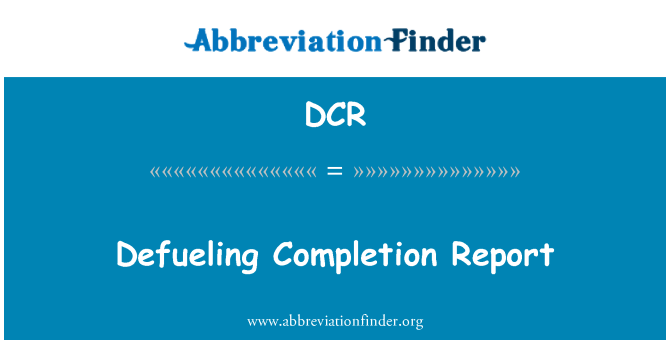 DCR: Defueling Completion Report